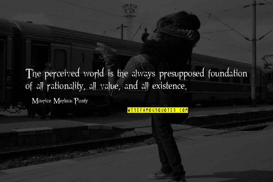 Abandonded Quotes By Maurice Merleau Ponty: The perceived world is the always-presupposed foundation of