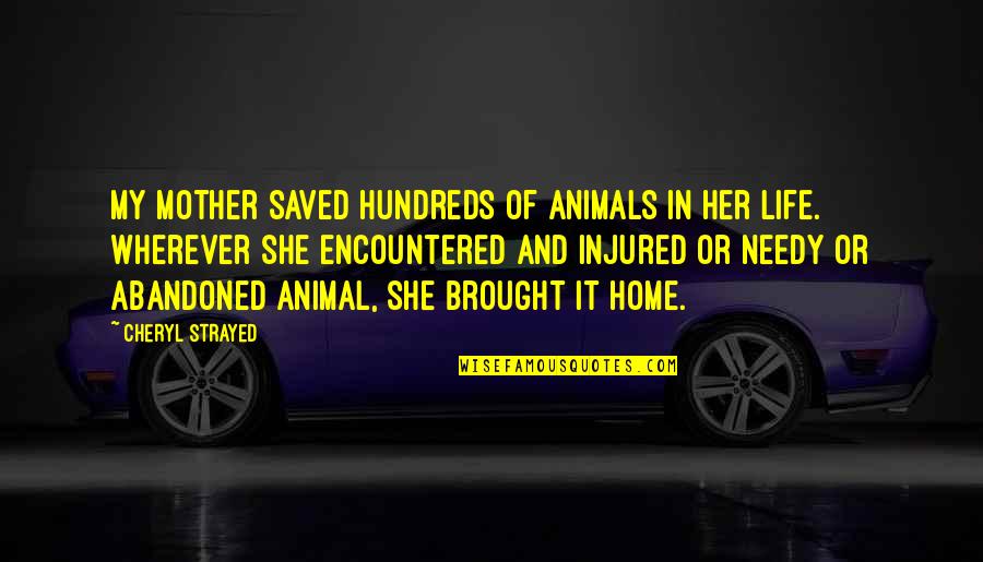 Abandoned Animals Quotes By Cheryl Strayed: My mother saved hundreds of animals in her