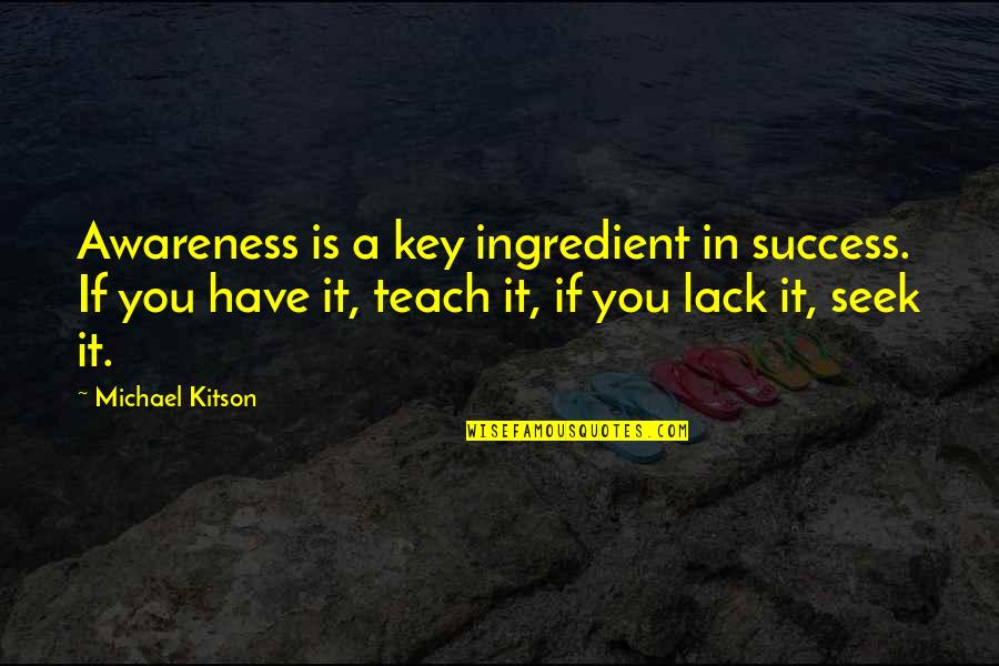 Abandoned Animals Quotes By Michael Kitson: Awareness is a key ingredient in success. If