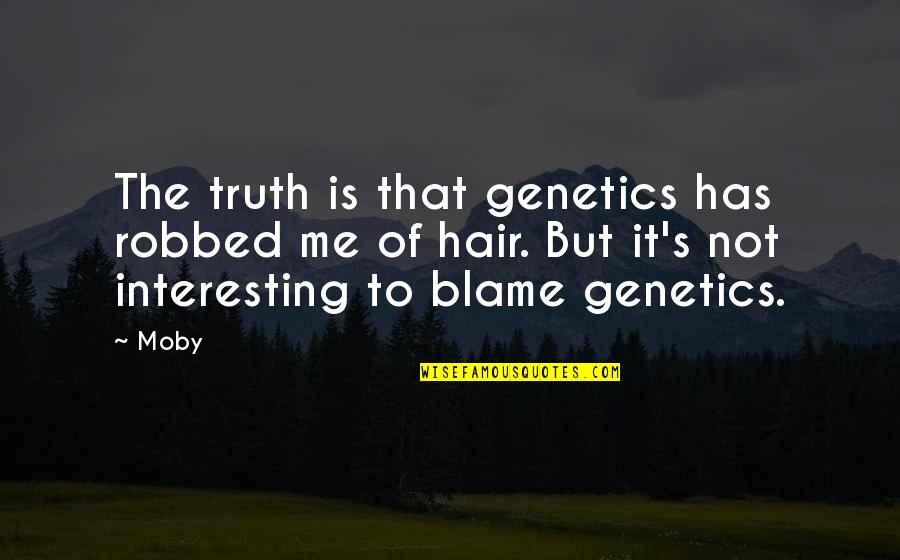 Abandoned Animals Quotes By Moby: The truth is that genetics has robbed me