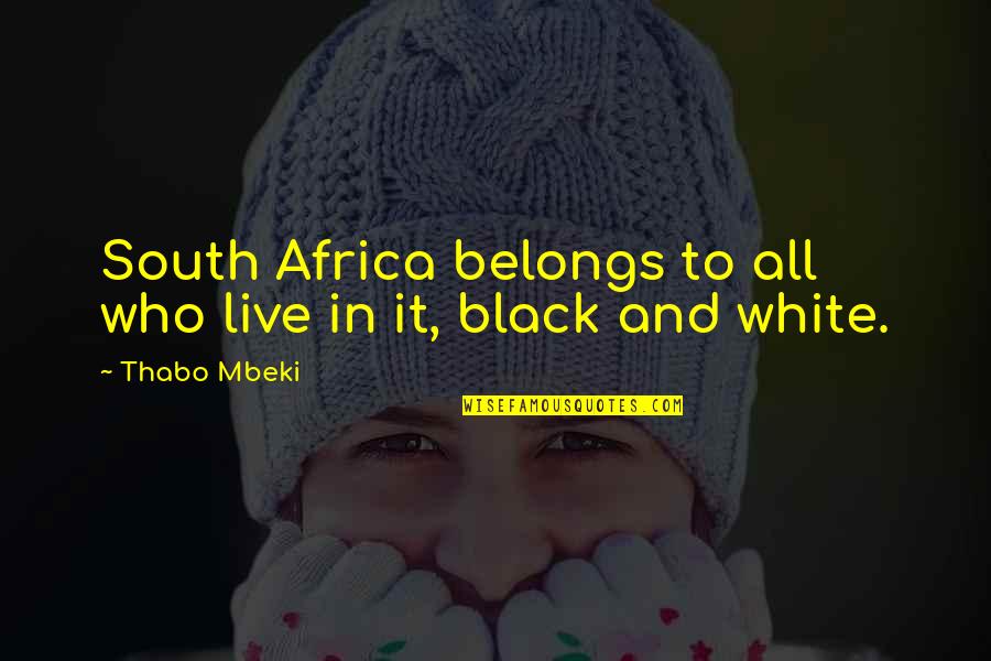 Abandoned Babies Quotes By Thabo Mbeki: South Africa belongs to all who live in