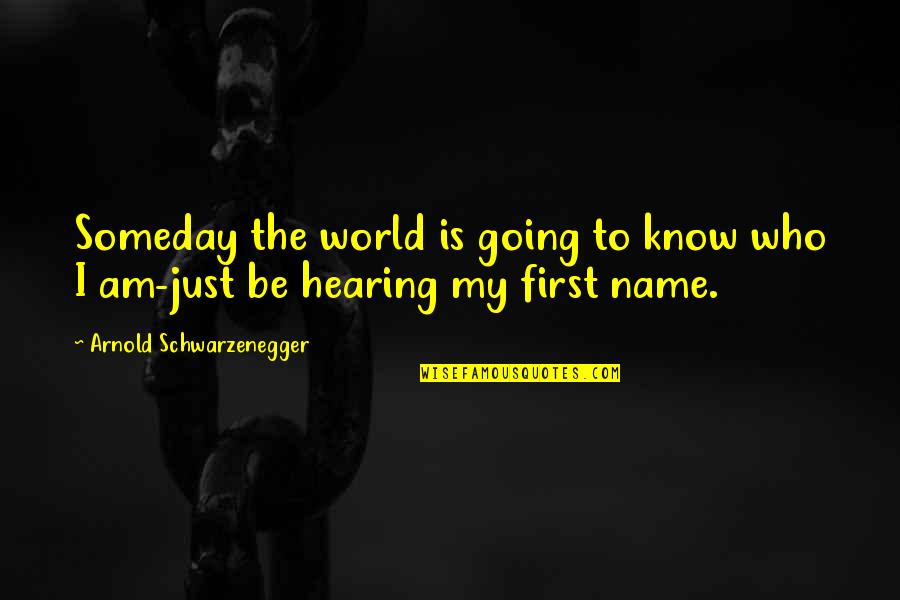 Abandoned Barns Quotes By Arnold Schwarzenegger: Someday the world is going to know who Abandoned Barns Quotes By Arnold Schwarzenegger: Someday the world is going to know who