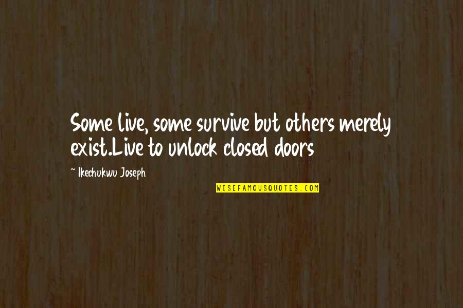 Abandoned By Father Quotes By Ikechukwu Joseph: Some live, some survive but others merely exist.Live