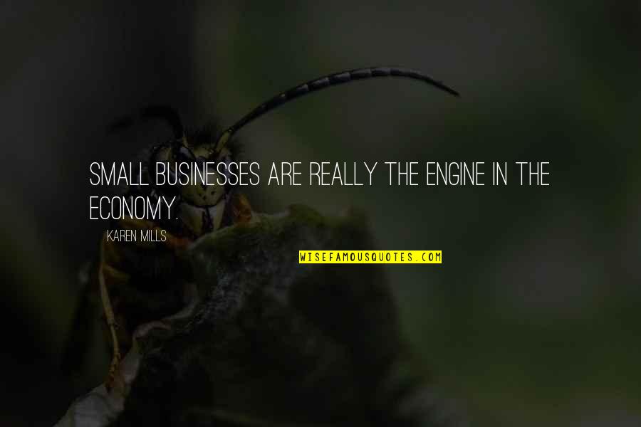 Abandoned By Father Quotes By Karen Mills: Small businesses are really the engine in the