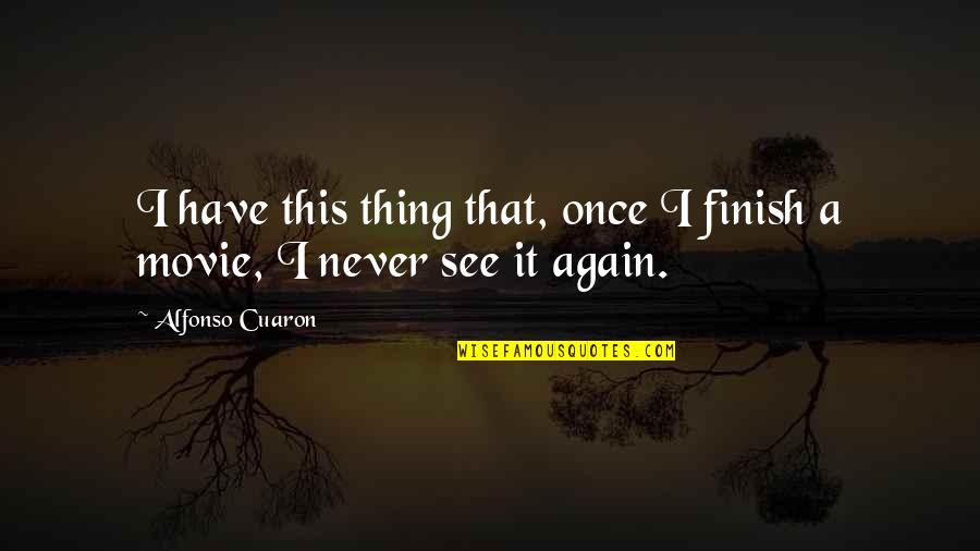 Abandoned By Mother Quotes By Alfonso Cuaron: I have this thing that, once I finish Abandoned By Mother Quotes By Alfonso Cuaron: I have this thing that, once I finish
