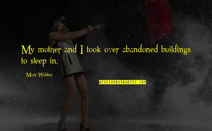 Abandoned By Mother Quotes By Mark Webber: My mother and I took over abandoned buildings