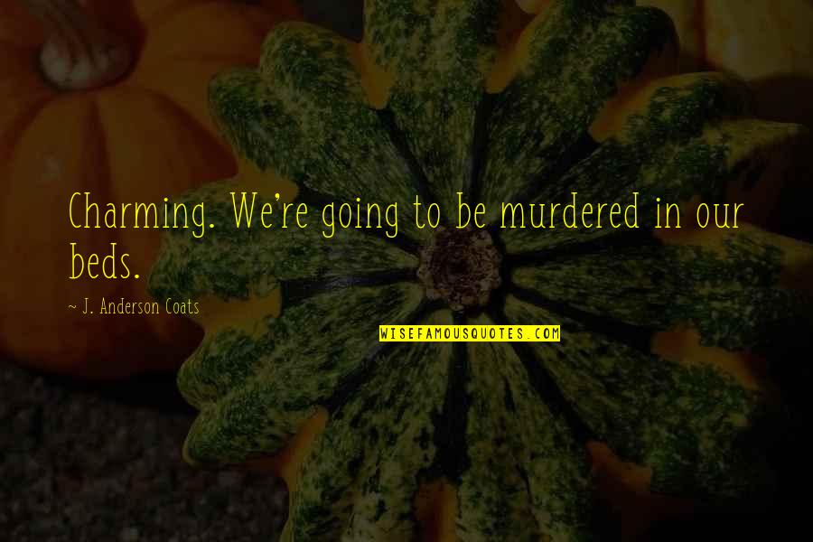 Abandoned Cats Quotes By J. Anderson Coats: Charming. We're going to be murdered in our Abandoned Cats Quotes By J. Anderson Coats: Charming. We're going to be murdered in our