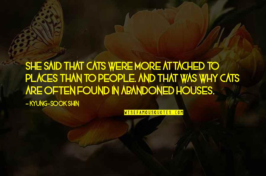 Abandoned Cats Quotes By Kyung-Sook Shin: She said that cats were more attached to Abandoned Cats Quotes By Kyung-Sook Shin: She said that cats were more attached to