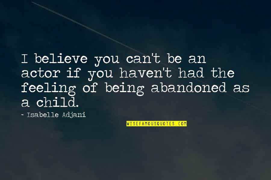 Abandoned Child Quotes By Isabelle Adjani: I believe you can't be an actor if Abandoned Child Quotes By Isabelle Adjani: I believe you can't be an actor if