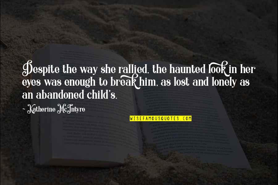 Abandoned Child Quotes By Katherine McIntyre: Despite the way she rallied, the haunted look Abandoned Child Quotes By Katherine McIntyre: Despite the way she rallied, the haunted look