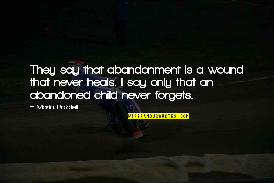 Abandoned Child Quotes By Mario Balotelli: They say that abandonment is a wound that