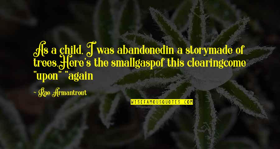 Abandoned Child Quotes By Rae Armantrout: As a child, I was abandonedin a storymade Abandoned Child Quotes By Rae Armantrout: As a child, I was abandonedin a storymade