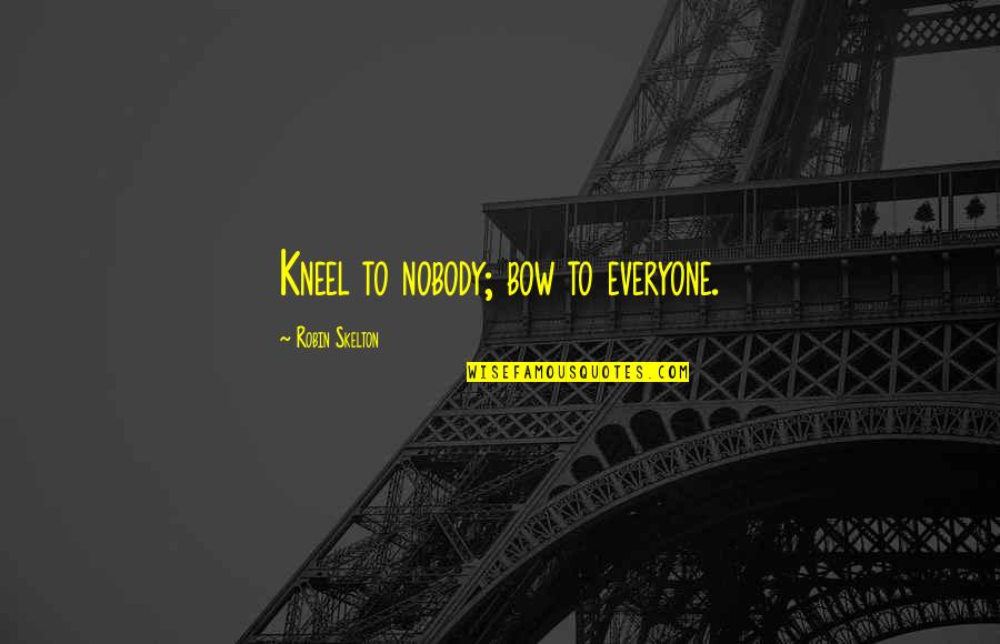 Abandoned Child Quotes By Robin Skelton: Kneel to nobody; bow to everyone. Abandoned Child Quotes By Robin Skelton: Kneel to nobody; bow to everyone.