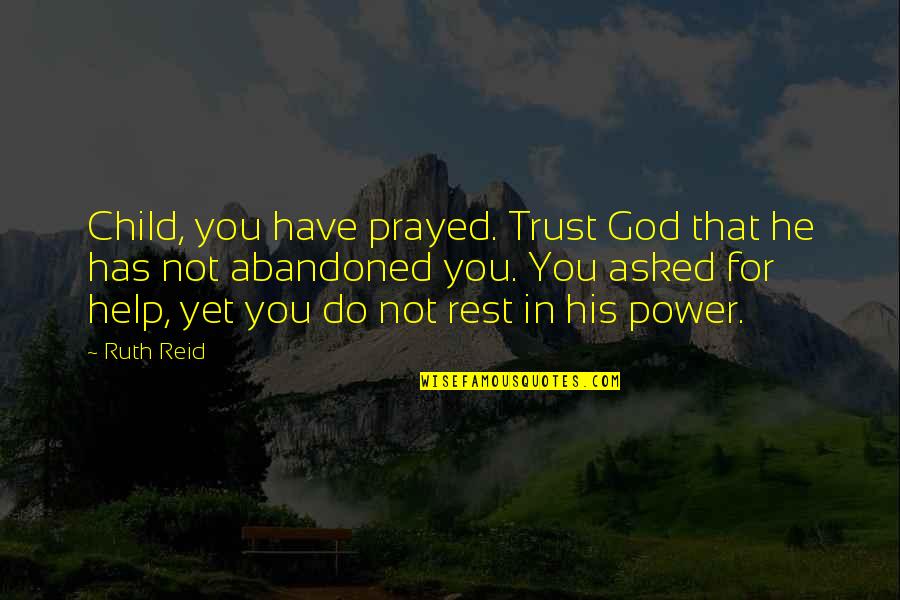 Abandoned Child Quotes By Ruth Reid: Child, you have prayed. Trust God that he Abandoned Child Quotes By Ruth Reid: Child, you have prayed. Trust God that he