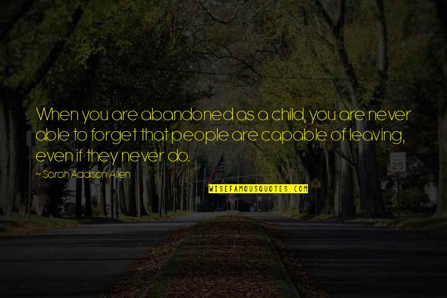 Abandoned Child Quotes By Sarah Addison Allen: When you are abandoned as a child, you Abandoned Child Quotes By Sarah Addison Allen: When you are abandoned as a child, you