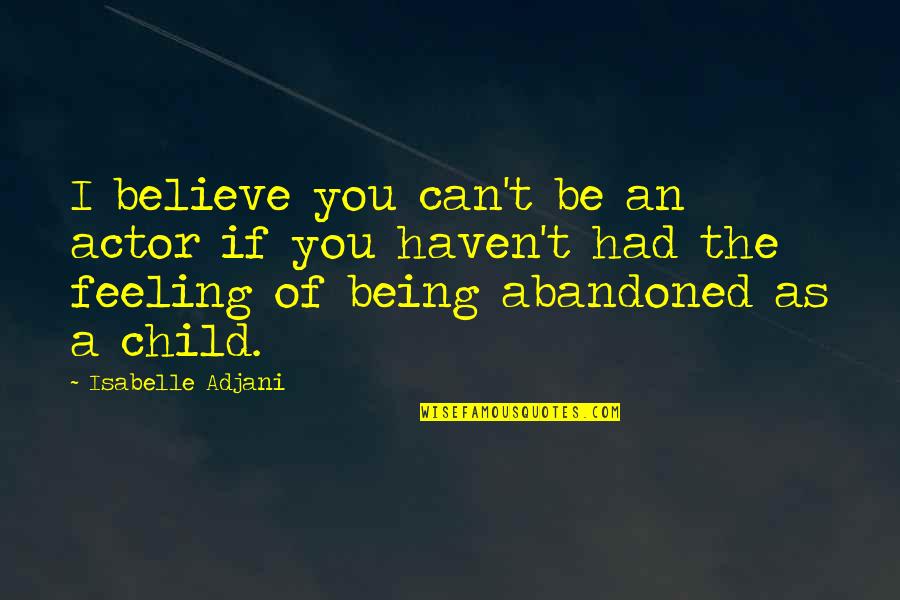 Abandoned Children Quotes By Isabelle Adjani: I believe you can't be an actor if