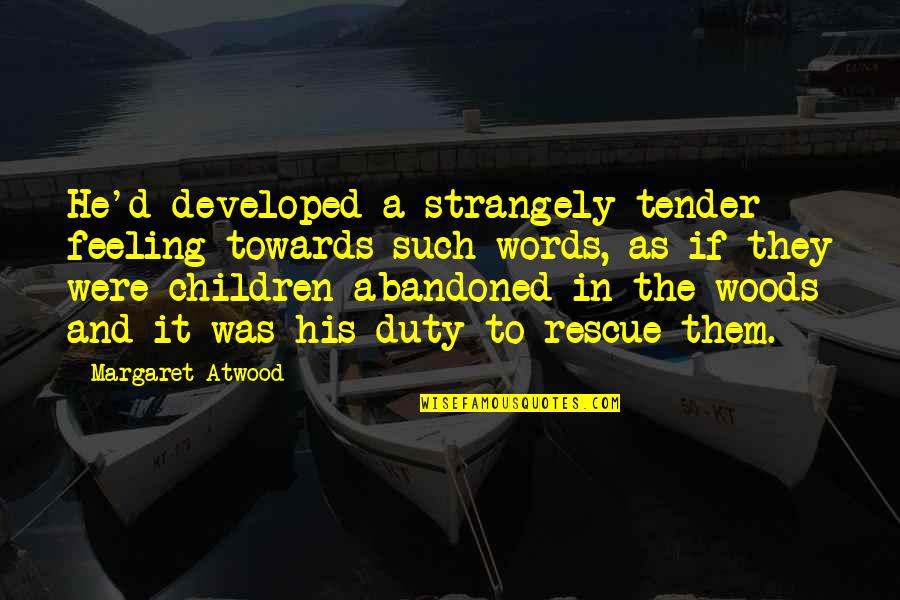 Abandoned Children Quotes By Margaret Atwood: He'd developed a strangely tender feeling towards such