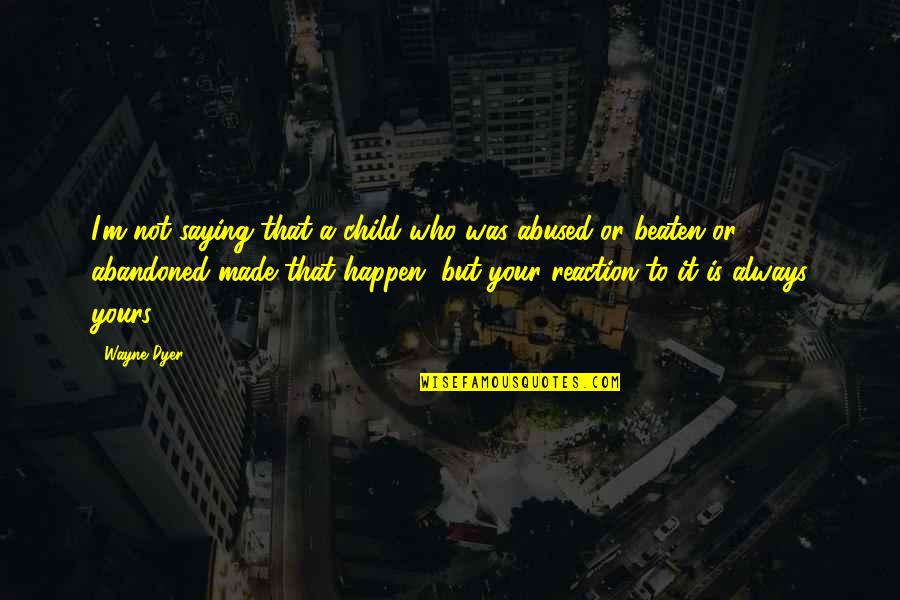 Abandoned Children Quotes By Wayne Dyer: I'm not saying that a child who was