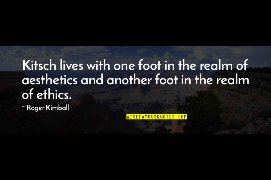 Abandoned Dad Quotes By Roger Kimball: Kitsch lives with one foot in the realm Abandoned Dad Quotes By Roger Kimball: Kitsch lives with one foot in the realm