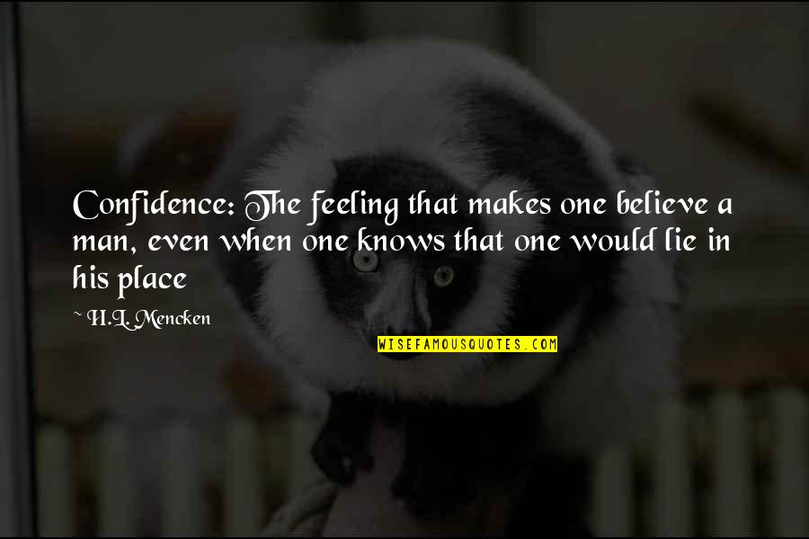 Abandoned Dogs Quotes By H.L. Mencken: Confidence: The feeling that makes one believe a