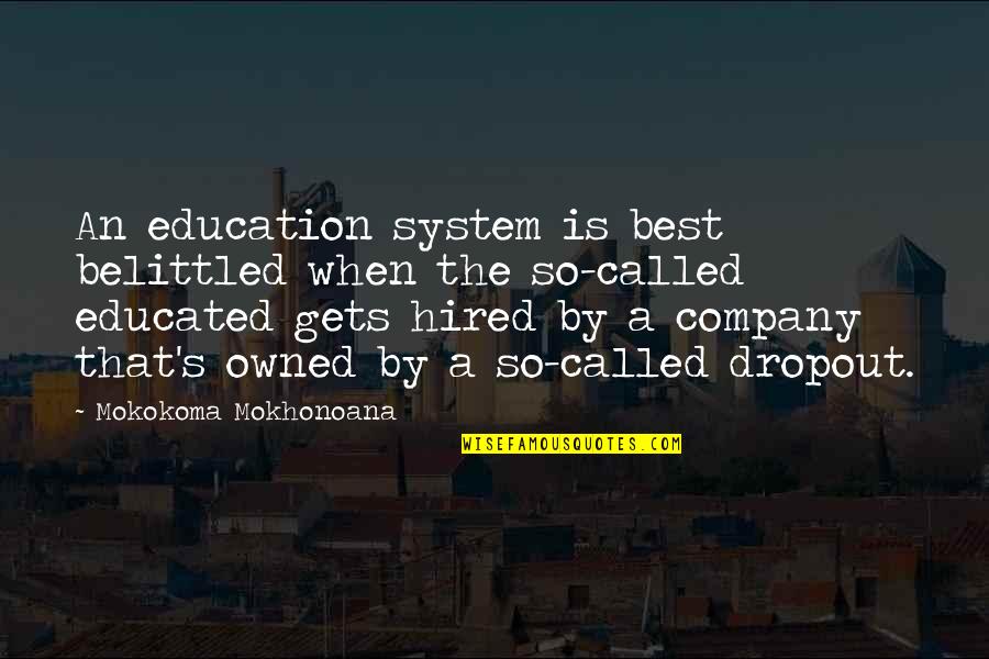 Abandoned Dogs Quotes By Mokokoma Mokhonoana: An education system is best belittled when the