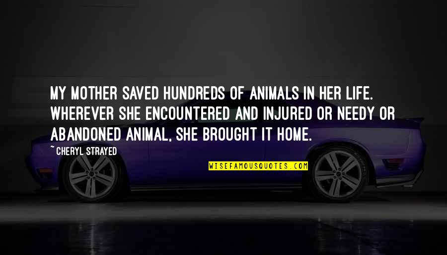 Abandoned Home Quotes By Cheryl Strayed: My mother saved hundreds of animals in her