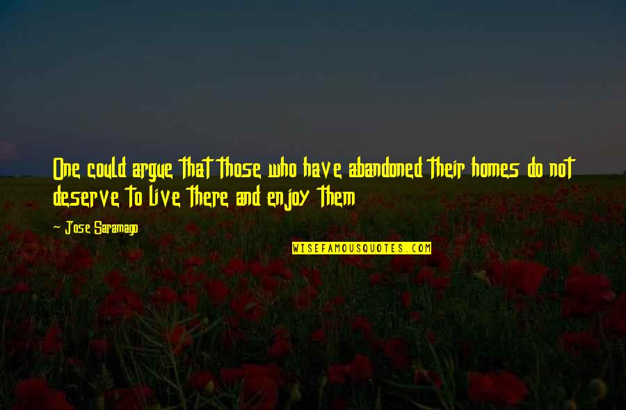 Abandoned Homes Quotes By Jose Saramago: One could argue that those who have abandoned