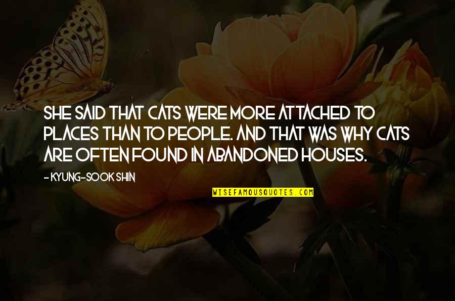 Abandoned Houses Quotes By Kyung-Sook Shin: She said that cats were more attached to
