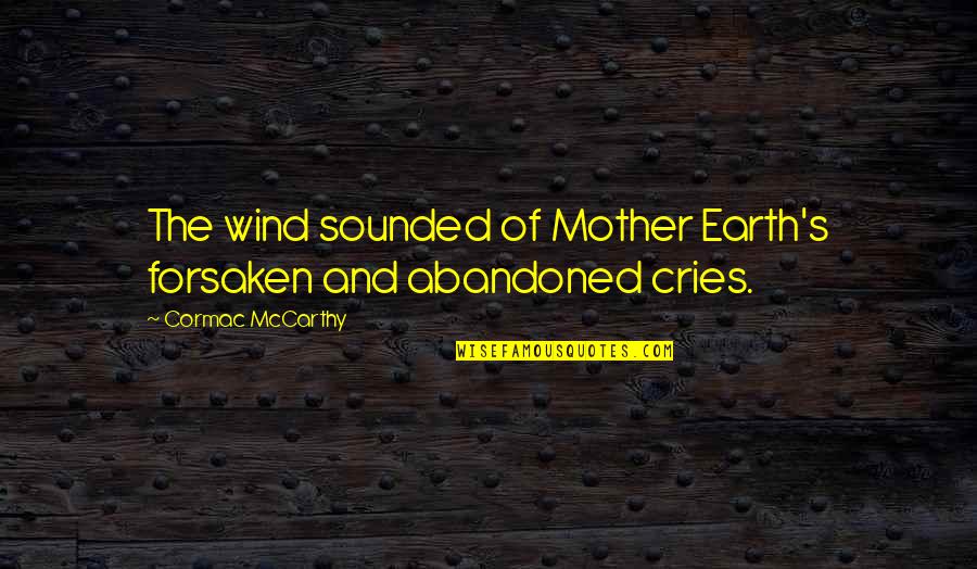 Abandoned Mother Quotes By Cormac McCarthy: The wind sounded of Mother Earth's forsaken and
