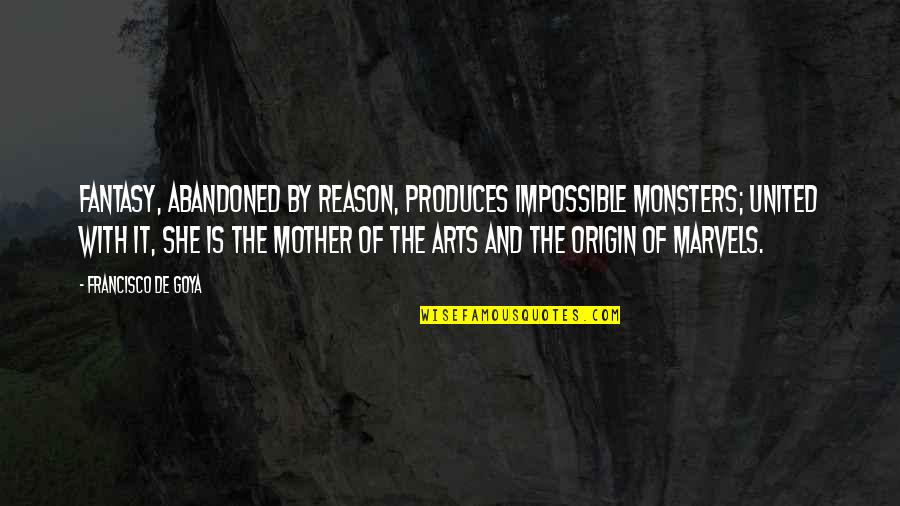 Abandoned Mother Quotes By Francisco De Goya: Fantasy, abandoned by reason, produces impossible monsters; united