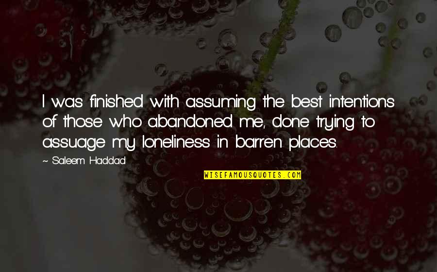 Abandoned Places Quotes By Saleem Haddad: I was finished with assuming the best intentions