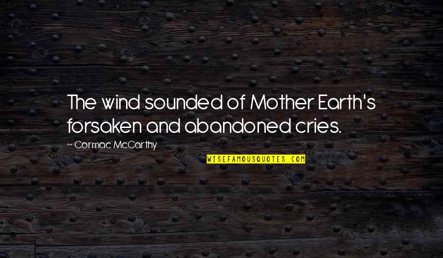 Abandoned Quotes By Cormac McCarthy: The wind sounded of Mother Earth's forsaken and