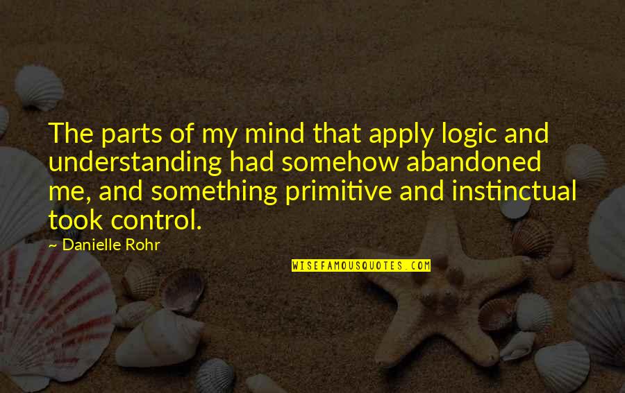 Abandoned Quotes By Danielle Rohr: The parts of my mind that apply logic