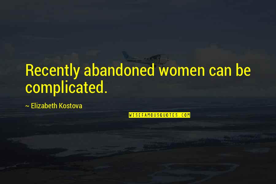 Abandoned Quotes By Elizabeth Kostova: Recently abandoned women can be complicated.