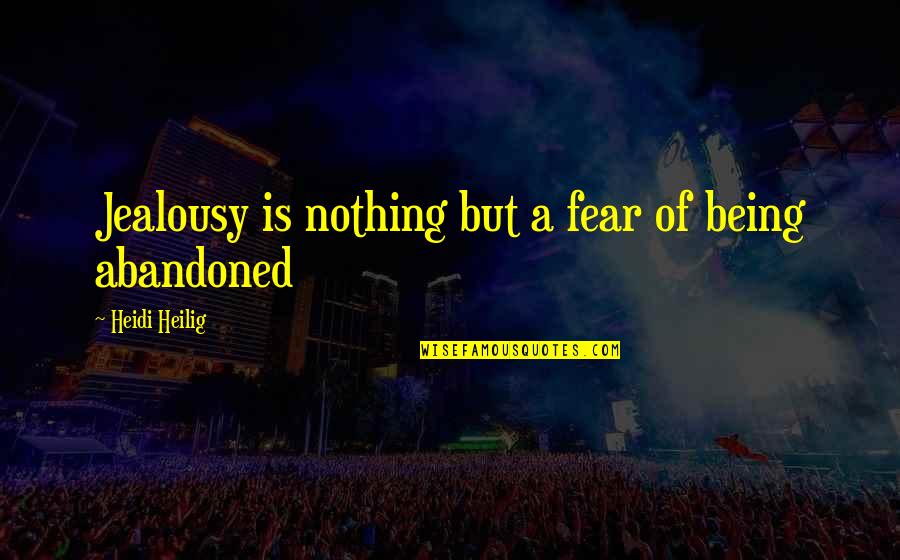 Abandoned Quotes By Heidi Heilig: Jealousy is nothing but a fear of being