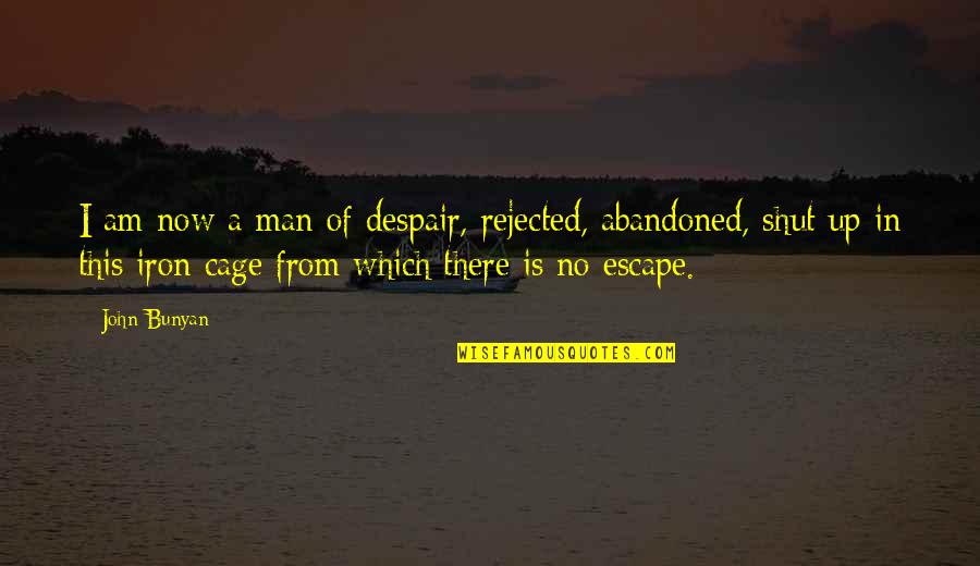 Abandoned Quotes By John Bunyan: I am now a man of despair, rejected,