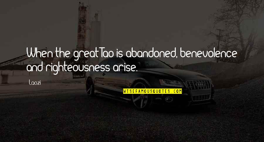 Abandoned Quotes By Laozi: When the great Tao is abandoned, benevolence and