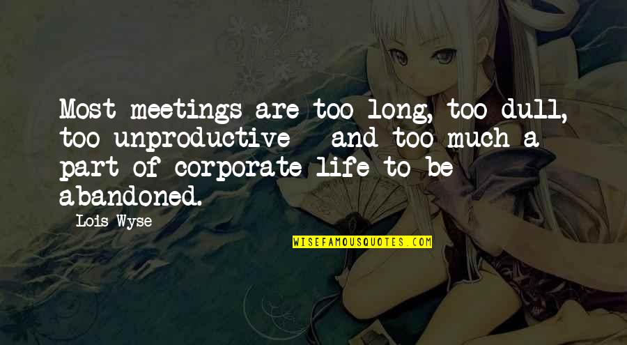 Abandoned Quotes By Lois Wyse: Most meetings are too long, too dull, too