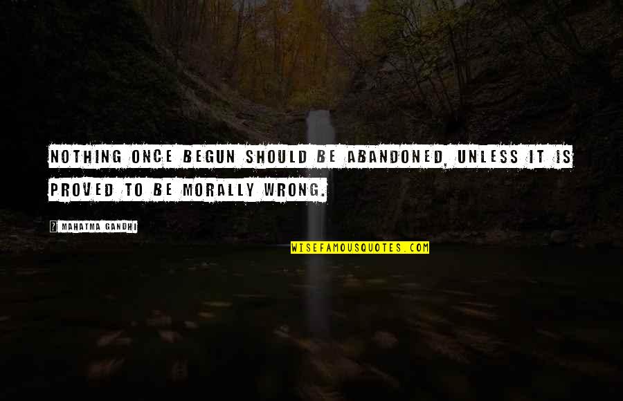 Abandoned Quotes By Mahatma Gandhi: Nothing once begun should be abandoned, unless it