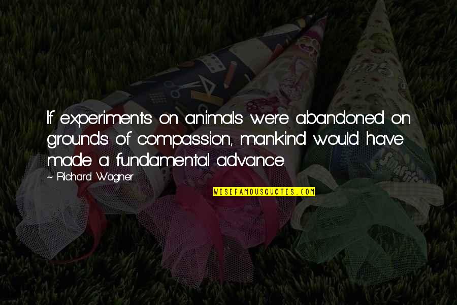 Abandoned Quotes By Richard Wagner: If experiments on animals were abandoned on grounds