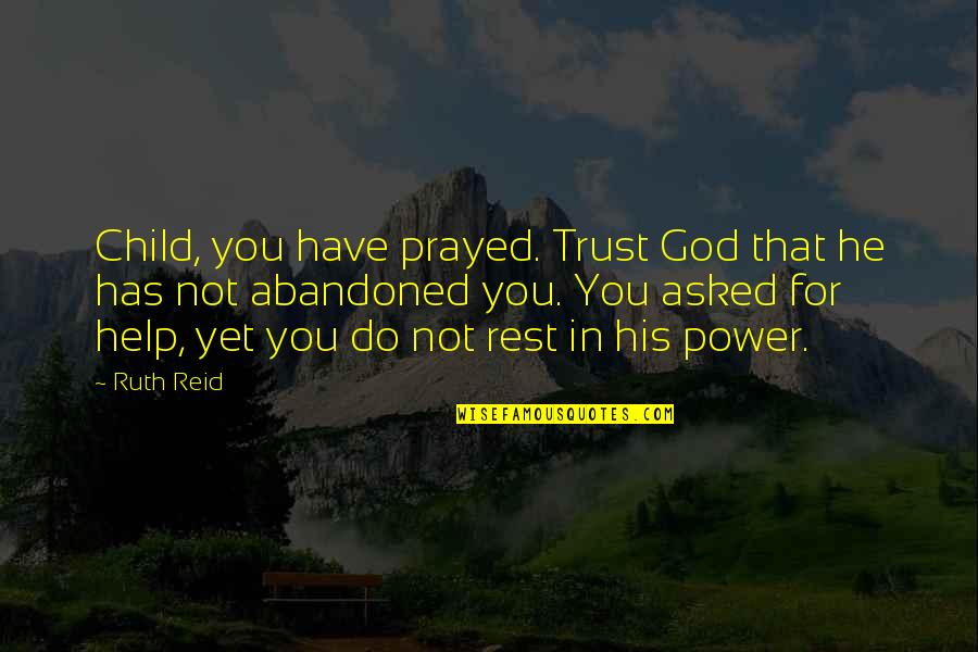 Abandoned Quotes By Ruth Reid: Child, you have prayed. Trust God that he