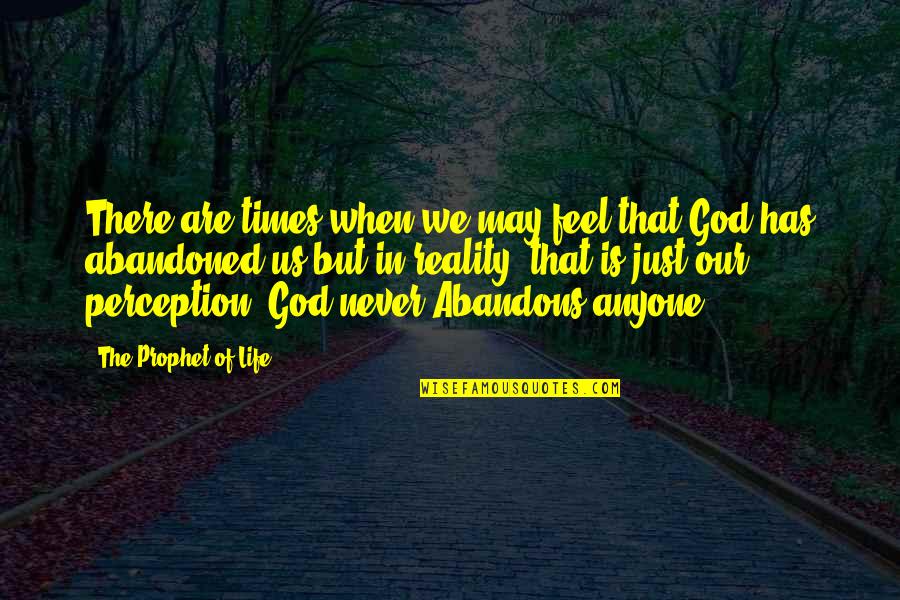 Abandoned Quotes By The Prophet Of Life: There are times when we may feel that