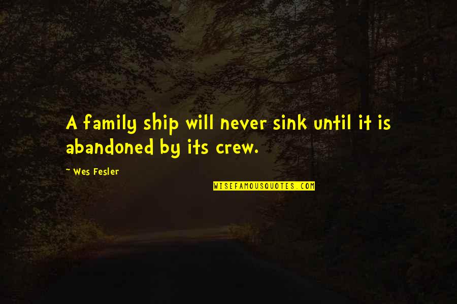 Abandoned Quotes By Wes Fesler: A family ship will never sink until it