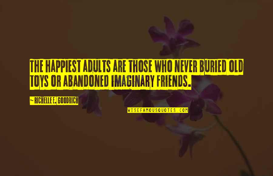 Abandoned Toys Quotes By Richelle E. Goodrich: The happiest adults are those who never buried