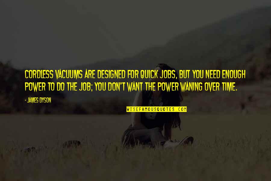 Abandoned Vehicles Quotes By James Dyson: Cordless vacuums are designed for quick jobs, but Abandoned Vehicles Quotes By James Dyson: Cordless vacuums are designed for quick jobs, but