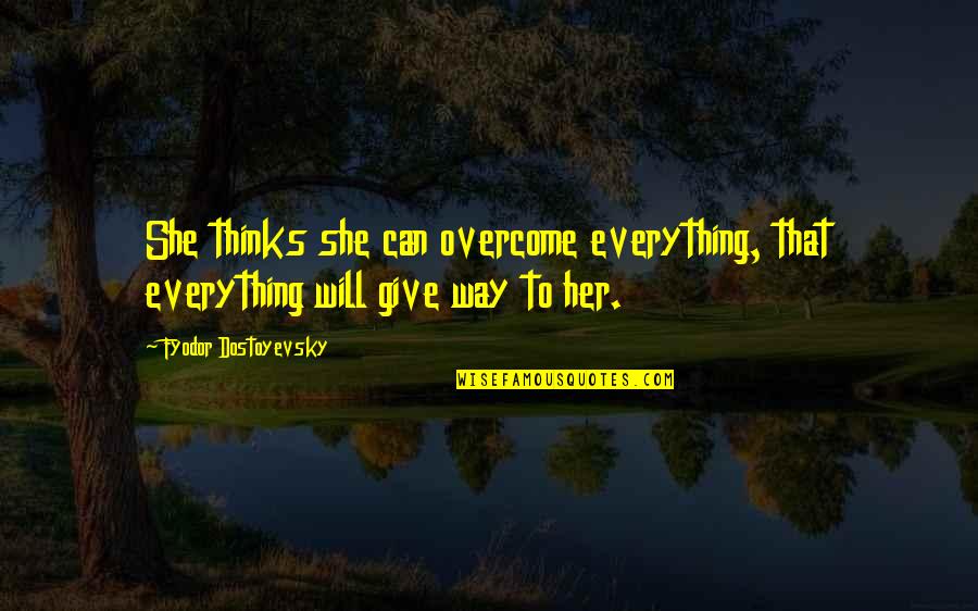 Abandoner Characteristics Quotes By Fyodor Dostoyevsky: She thinks she can overcome everything, that everything Abandoner Characteristics Quotes By Fyodor Dostoyevsky: She thinks she can overcome everything, that everything