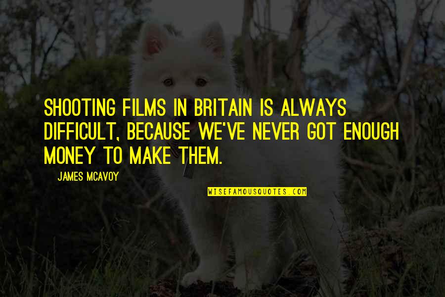 Abandoner Characteristics Quotes By James McAvoy: Shooting films in Britain is always difficult, because