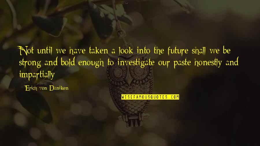 Abandones Quotes By Erich Von Daniken: Not until we have taken a look into