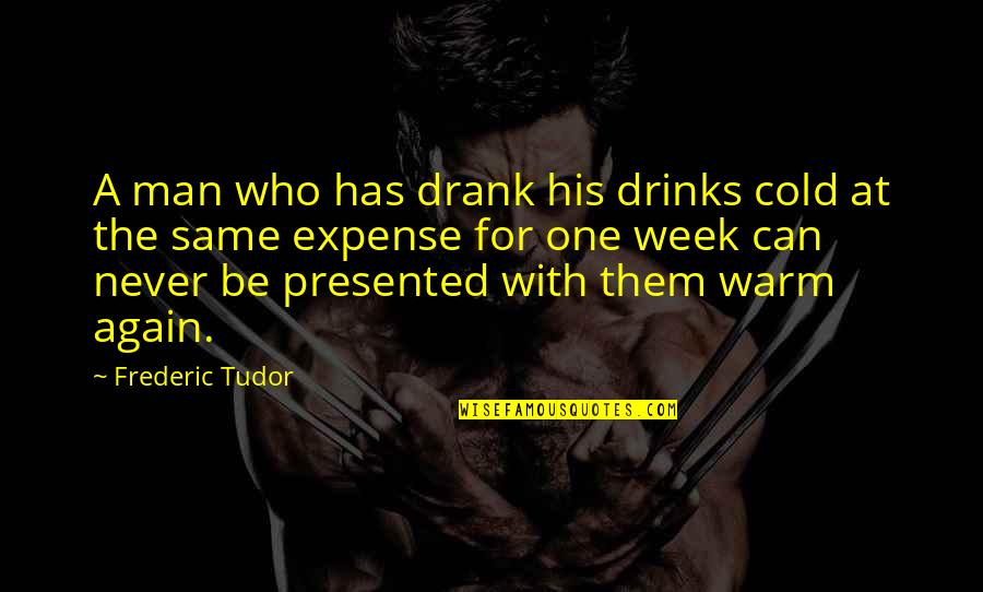 Abandonin Quotes By Frederic Tudor: A man who has drank his drinks cold