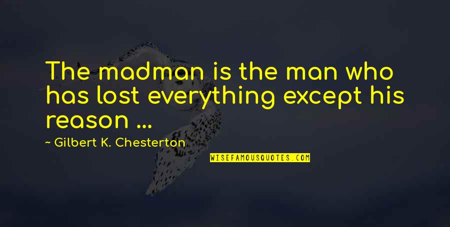 Abandonin Quotes By Gilbert K. Chesterton: The madman is the man who has lost